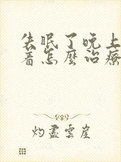 失眠了晚上睡不着怎么治疗