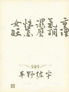 女性湿气重肝火旺怎么调理