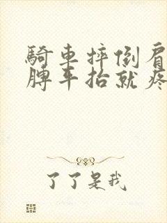 骑车摔倒肩膀胳膊平抬就疼