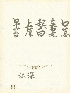 早上起来口干舌苔厚白是怎么回事