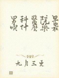 男科医院早些泄吃什么药最好