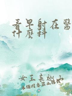 看早射在医院挂什么科