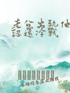 老公出轨他不承认还冷战