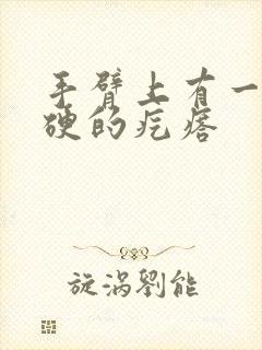 手臂上有一个硬硬的疙瘩