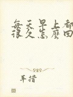 每天早上都晨勃很久怎么回事