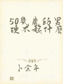 50几岁的男人硬不起什么原因