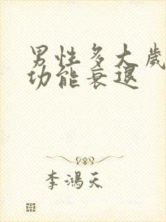 男性多大岁数性功能衰退