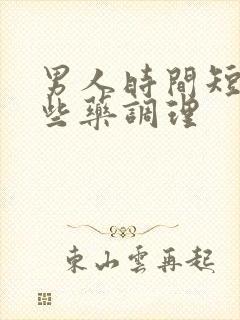 男人时间短吃哪些药调理