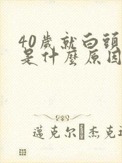 40岁就白头发是什么原因