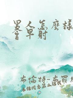 男人怎么样才不会早射