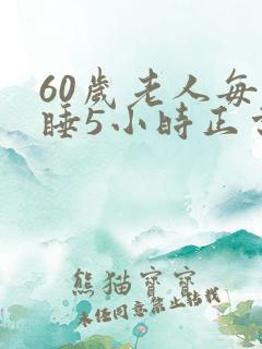 60岁老人每天睡5小时正常吗