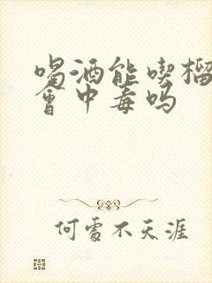 喝酒能吃榴莲吗会中毒吗