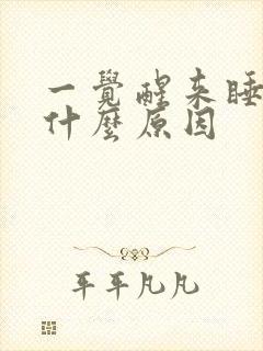 一觉醒来睡不着什么原因