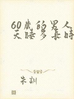 60岁的男人每天睡多长时间