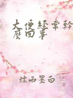 大便经常干硬怎么回事