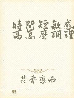 时间短敏感度度高怎么调理