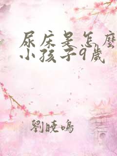 尿床是怎么回事小孩子9岁