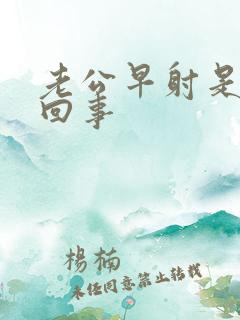 老公早射是怎么回事