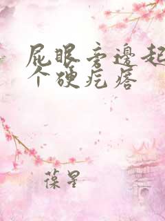 屁眼旁边起了一个硬疙瘩