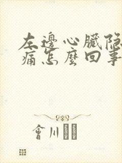 左边心脏隐隐作痛怎么回事