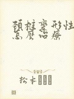 颈椎变形性退化怎么治疗