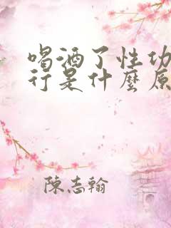 喝酒了性功能不行是什么原因