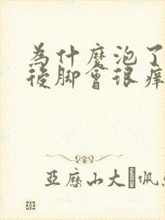 为什么泡了脚之后脚会很痒