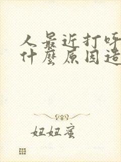 人最近打呼噜是什么原因造成的呢