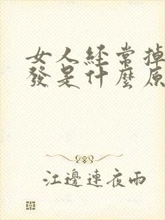 女人经常掉发脱发是什么原因