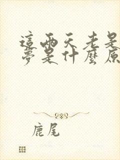 这两天老是做噩梦是什么原因