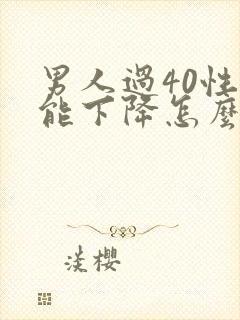 男人过40性功能下降怎么办