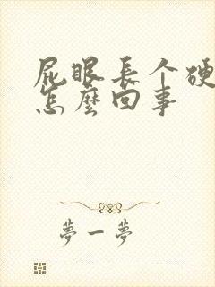 屁眼长个硬疙瘩怎么回事