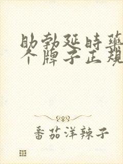 助勃延时药物哪个牌子正规效果好?