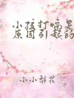 小孩打嗝是什么原因引起的