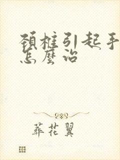 颈椎引起手麻该怎么治