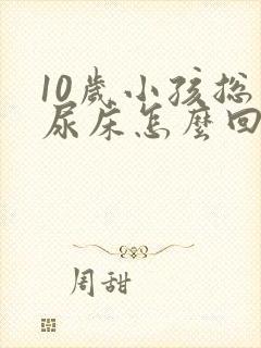 10岁小孩总是尿床怎么回事