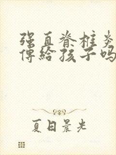 强直脊椎炎会遗传给孩子吗