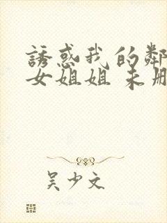 诱惑我的邻居美女姐姐 未删减版