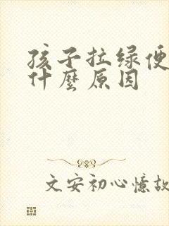 孩子拉绿便便是什么原因