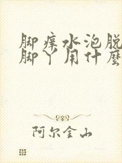 脚痒水泡脱皮烂脚丫用什么药