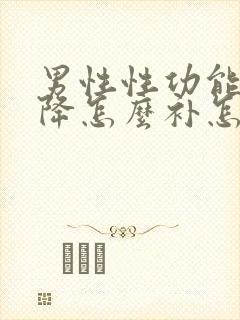 男性性功能的下降怎么补怎么办