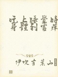 晚上睡觉时感觉身体到处痒什么原因