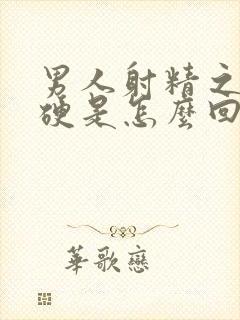 男人射精之后还硬是怎么回事