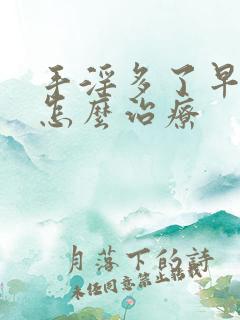 手淫多了早些泄怎么治疗