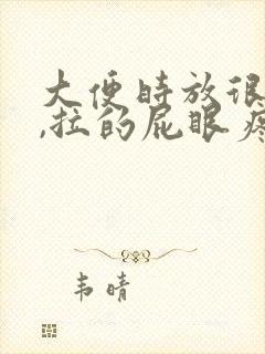 大便时放很多屁,拉的屁眼疼