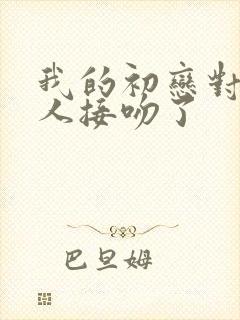 我的初恋对象与人接吻了