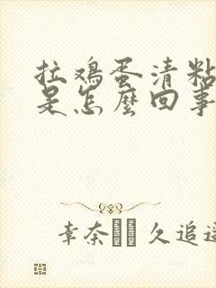 拉鸡蛋清粘液便是怎么回事