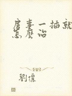 房事一插就软了怎么治