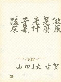 孩子老是做梦尿床是什么原因