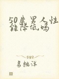 50岁男人性功能降低吗